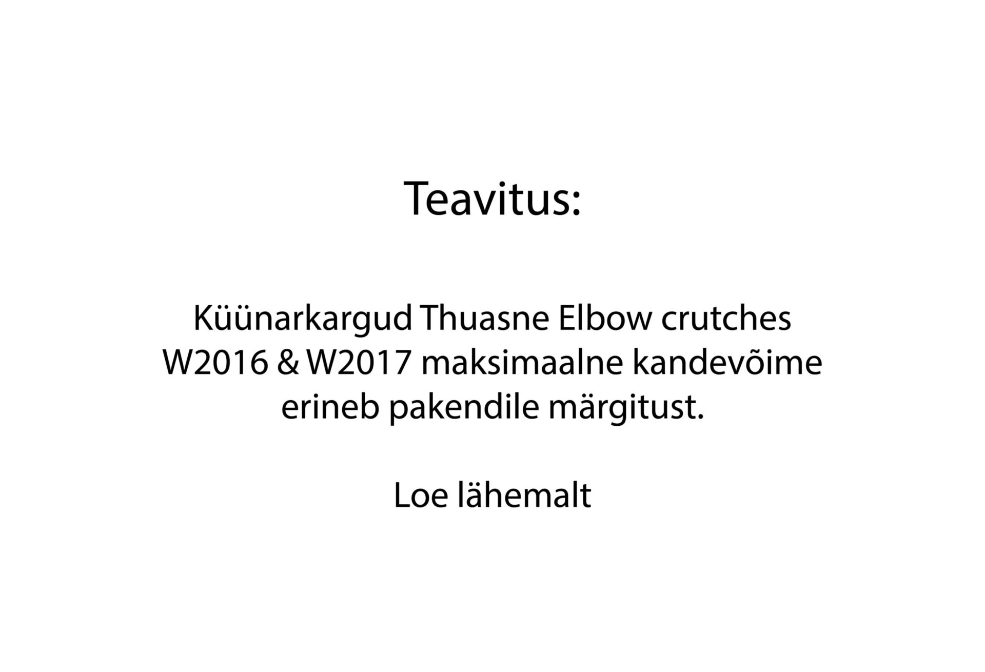 Teavitame teid, et Thuasne küünarkarkude mudelitel Elbow crutches W2016 ja W2017 on tootja ettevaatusabinõuna vähendanud maksimaalset kasutajakaalu 150 kilogram